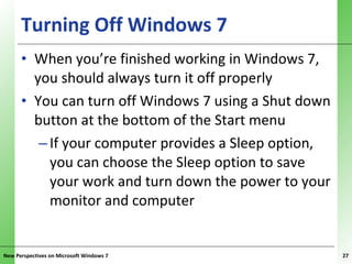 Turning Off Windows 7 <ul><li>When you’re finished working in Windows 7, you should always turn it off properly </li></ul>...