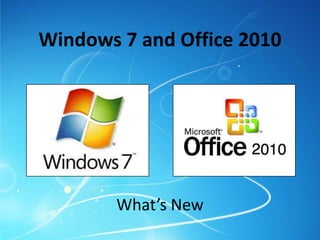 Windows 7 and Office 2010




        What’s New
 