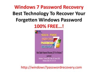 Windows 7 Password RecoveryBest Technology To Recover Your Forgetten Windows Password100% FREE…! http://windows7passwordrecovery.com 