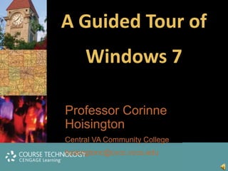 A Guided Tour of Windows 7 Professor Corinne Hoisington Central VA Community College hoisingtonc@cvcc.vccs.edu 