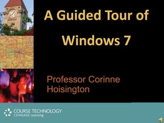 A Guided Tour of Windows 7 Professor Corinne Hoisington 