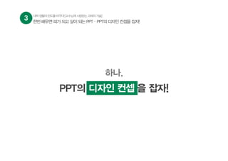 하나,
PPT의 디자인 컨셉 을 잡자!디자인 컨셉
3 대학생활의판도를바꾸다![교수님께사랑받는과제의기술]
한번 배우면 피가 되고 살이 되는 PPT – PPT의 디자인 컨셉을 잡자!
 