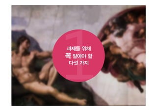 과제를 위해
꼭 알아야 할
다섯 가지
 