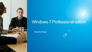 Windows 7 Professional edition

 Gerardo Rojas
 