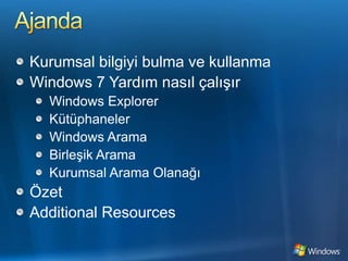 AjandaKurumsal bilgiyi bulma ve kullanmaWindows 7 Yardım nasıl çalışırWindows ExplorerKütüphanelerWindows AramaBirleşik AramaKurumsal Arama OlanağıÖzetAdditional Resources