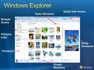 Windows ExplorerGüçlü Hızlı AramaToplu GörünümBirleşik AramaKütüphanelerKolay ÖnizlemeTemizleyici ZenginMetadata