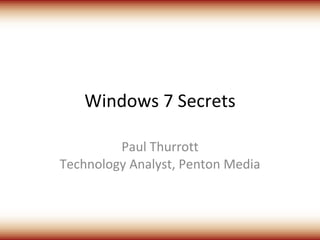 Windows 7 Secrets Paul Thurrott Technology Analyst, Penton Media 