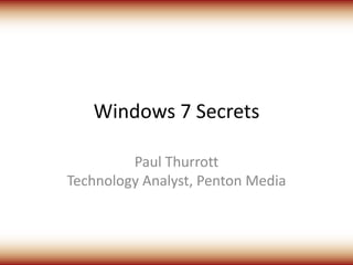 Windows 7 Secrets Paul ThurrottTechnology Analyst, Penton Media 