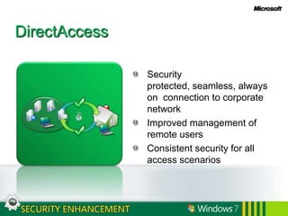 DirectAccessSecurity protected, seamless, always on  connection to corporate networkImproved management of remote users Consistent security for all access scenarios