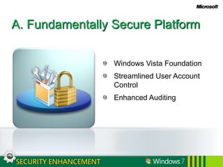 A. Fundamentally Secure PlatformWindows Vista FoundationStreamlined User Account ControlEnhanced Auditing