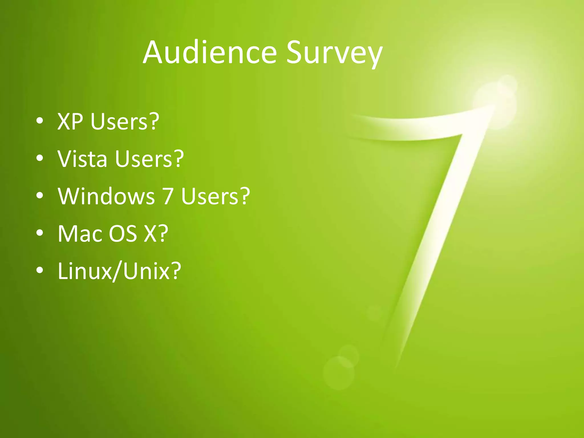 Audience SurveyXP Users?Vista Users?Windows 7 Users?Mac OS X?Linux/Unix?