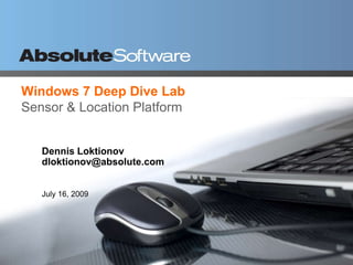 Windows 7 Deep Dive LabSensor & Location Platform Dennis Loktionov dloktionov@absolute.com July 16, 2009 
