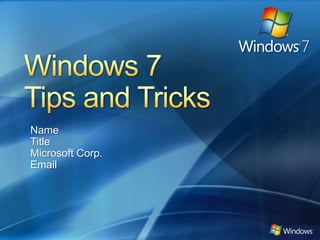Windows 7 Tips and Tricks Name Title Microsoft Corp. Email 