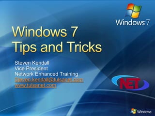 Windows 7 Tips and Tricks Steven Kendall Vice President Network Enhanced Training Steven.kendall@tulsanet.comwww.tulsanet.com 