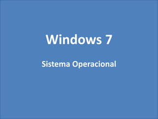 Windows 7
Sistema Operacional
 
