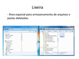 Lixeira
- Área especial para armazenamento de arquivos e
pastas deletadas.
 