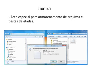 Lixeira
- Área especial para armazenamento de arquivos e
pastas deletadas.
 