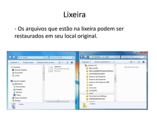 Lixeira
- Os arquivos que estão na lixeira podem ser
restaurados em seu local original.
 