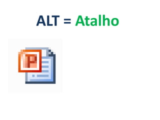 ALT = Atalho
 