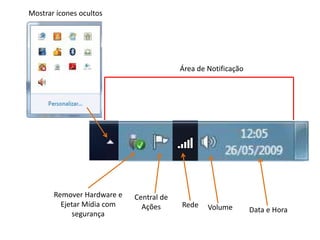 Remover Hardware e
Ejetar Mídia com
segurança
Área de Notificação
Mostrar ícones ocultos
Central de
Ações Rede Volume Data e Hora
 