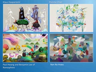 Klaus Haapaniemi                 Pomme Chan




Paul Hwang and Benjamin Lee of   Nan Na Hvass
Nanosphere
 