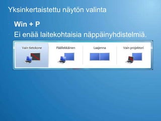 Yksinkertaistettu näytön valinta

 Win + P
 Ei enää laitekohtaisia näppäinyhdistelmiä.
 