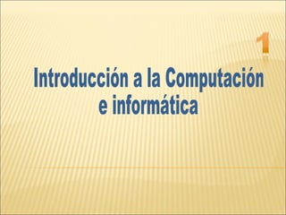 Introducción a la Computación  e informática 