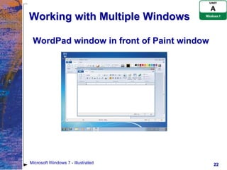 Working with Multiple Windows

 WordPad window in front of Paint window




Microsoft Windows 7 - Illustrated          22
 