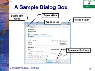 A Sample Dialog Box
Dialog box                           General tab
  name
                                                         Close button
                                      Options tab




                                                    Command buttons




 Microsoft Windows 7 - Illustrated                                    26
 