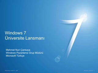 Windows 7Üniversite Lansmanı Mehmet Nuri Çankaya Windows Pazarlama Grup Müdürü Microsoft Türkiye Wednesday, October 21, 2009 1 Microsoft Confidential 