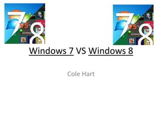 Windows 7 VS Windows 8
Cole Hart
 