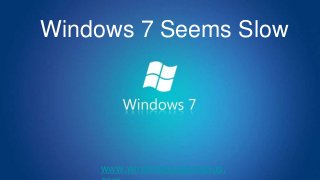 Windows 7 Seems Slow
www.windowssupportplus.
 