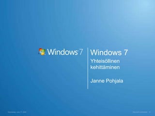 Windows 7
                           Yhteisöllinen
                           kehittäminen

                           Janne Pohjala




Wednesday, June 17, 2009                   Microsoft Confidential   10
 
