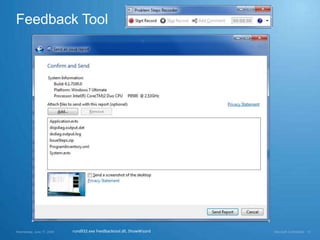 Feedback Tool




Wednesday, June 17, 2009   rundll32.exe Feedbacktool.dll, ShowWizard   Microsoft Confidential   12
 