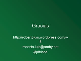 Gracias<br />http://robertoluis.wordpress.com/w8<br />roberto.luis@amby.net<br />@rlbisbe<br />