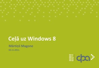 Ceļā uz Windows 8
Mārtiņš Magone
02.11.2011.
 