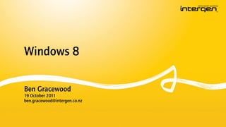 Windows 8

Ben Gracewood
19 October 2011
ben.gracewood@intergen.co.nz
 