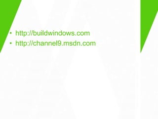 • http://buildwindows.com
• http://channel9.msdn.com
 