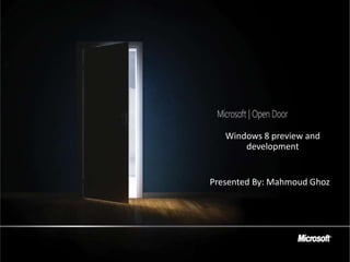 Windows 8 preview and
       development


Presented By: Mahmoud Ghoz
 