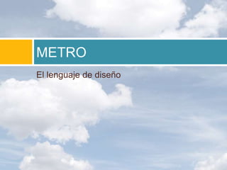 METRO
El lenguaje de diseño
 