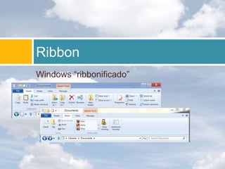 Ribbon
Windows “ribbonificado”
 