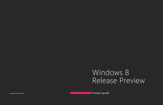 Windows 8
                                            Release Preview
preview.windows.com                         Product guide

                      preview.windows.com   preview.windows.com   		 02
 
