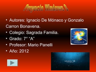• Autores: Ignacio De Mónaco y Gonzalo
Carron Bonavena.
• Colegio: Sagrada Familia.
• Grado: 7° “A”
• Profesor: Mario Panelli
• Año: 2012
 
