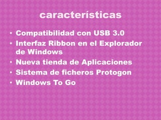 características
• Compatibilidad con USB 3.0
• Interfaz Ribbon en el Explorador
  de Windows
• Nueva tienda de Aplicacione...