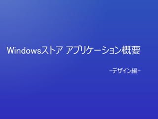 Windowsストア アプリケーション概要
                -デザイン編-
 