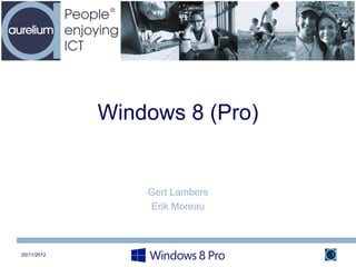 Windows 8 (Pro)


                 Gert Lambers
                 Erik Moreau



20/11/2012                      1
 