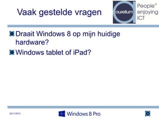 Vaak gestelde vragen

     Draait Windows 8 op mijn huidige
     hardware?
     Windows tablet of iPad?




20/11/2012                              31
 