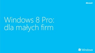 Windows 8 Pro:
dla małych firm
 