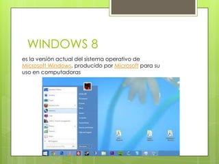 WINDOWS 8
es la versión actual del sistema operativo de
Microsoft Windows, producido por Microsoft para su
uso en computadoras
 