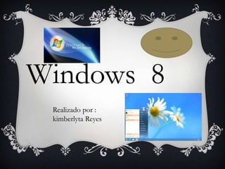 Windows 8
 Realizado por :
 kimberlyta Reyes
 